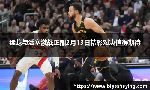 猛龙与活塞激战正酣2月13日精彩对决值得期待